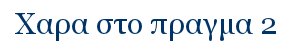 Χαρα στο πραγμα 2